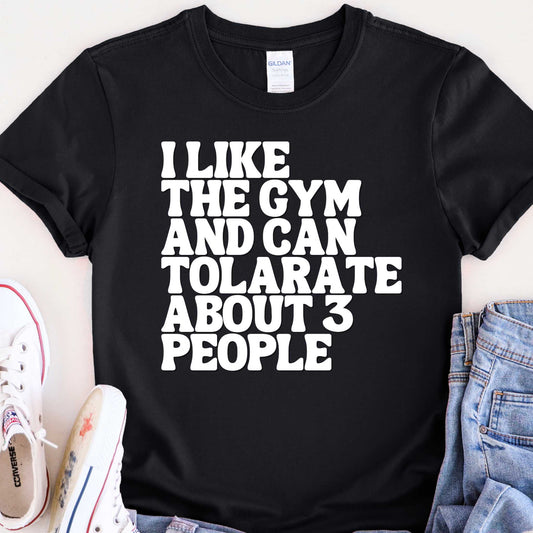 I like the gym and can tolerate about 3 people T-shirt